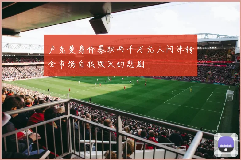 卢克曼身价暴跌两千万无人问津转会市场自我毁灭的悲剧