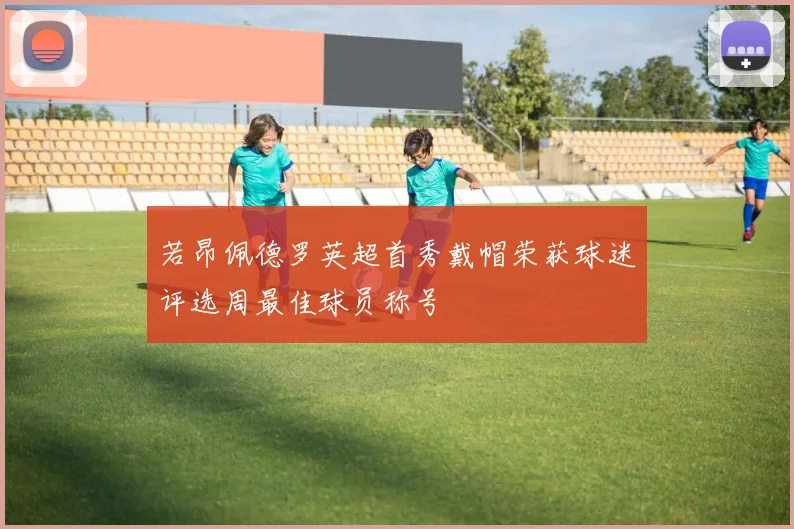 若昂佩德罗英超首秀戴帽荣获球迷评选周最佳球员称号
