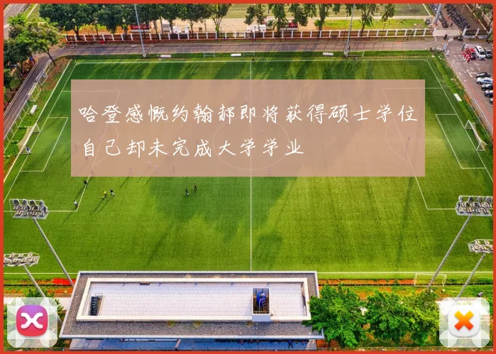 哈登感慨约翰郝即将获得硕士学位自己却未完成大学学业