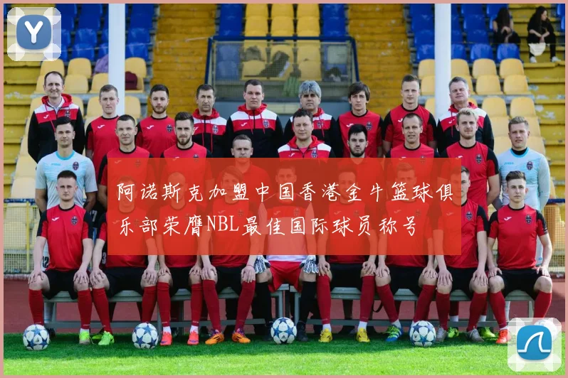 阿诺斯克加盟中国香港金牛篮球俱乐部荣膺NBL最佳国际球员称号