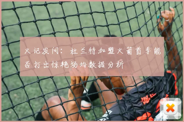 火记发问：杜兰特加盟火箭首季能否打出惊艳场均数据分析